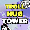 TROLL Hug Tower 😁
